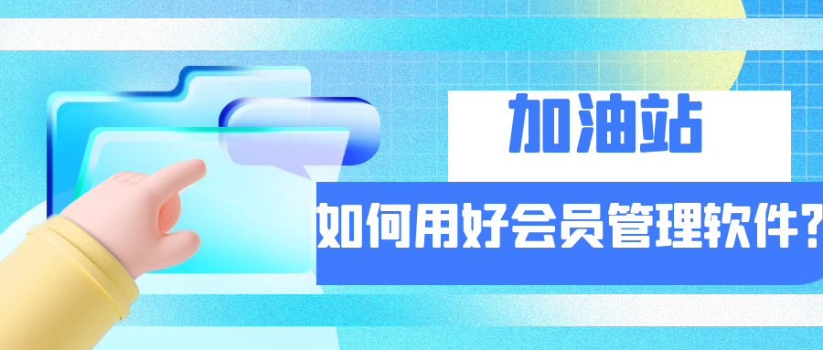 加油站如何用好会员管理软件？